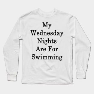 My Wednesday Nights Are For Swimming Long Sleeve T-Shirt